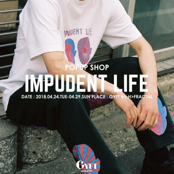 2018.04.24.TUE – 04.29.SUN【IMPUDENT LIFE】POPUP SHOP!!!