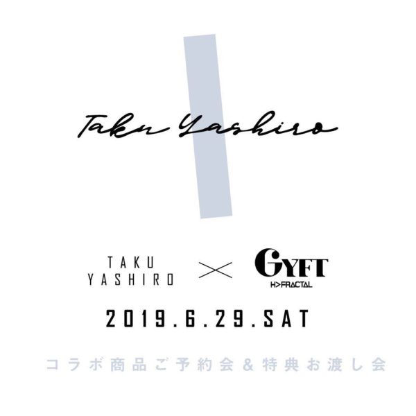 【2019.06.29 SAT】 TAKU YASHIRO × GYFT by H>FRACTAL