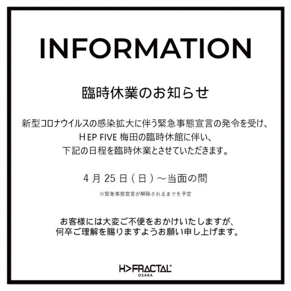 SHOP INFORMATION【H>FRACTAL OSAKA】 2021年4月25日(日)〜 臨時休業のお知らせ