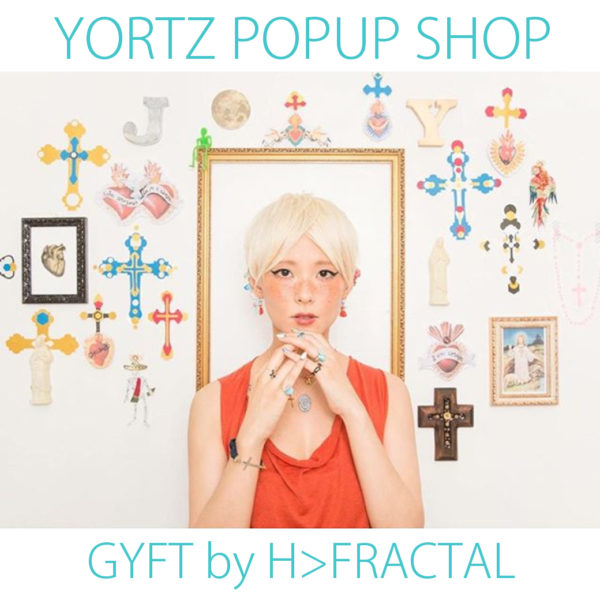 8/16(火)～【YORTZ】POPUP SHOP開催!!! at GYFT by H>FRACTAL
