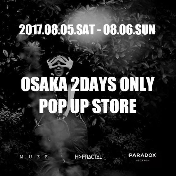 8/5(Sat)-8/6(Sun):H>FRACTAL "OSAKA 2DAYS ONLY" POP UP STORE