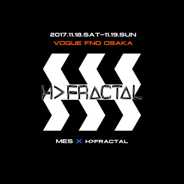 【MES】× H>FRACTAL  2017.11.18.SAT-11.19.SUN VOGUE FASHION'S NIGHT OUT OSAKA